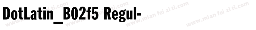 DotLatin_B02f5 Regul字体转换